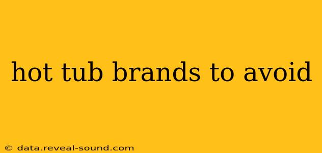 hot tub brands to avoid