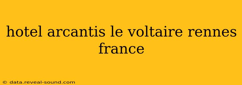 hotel arcantis le voltaire rennes france