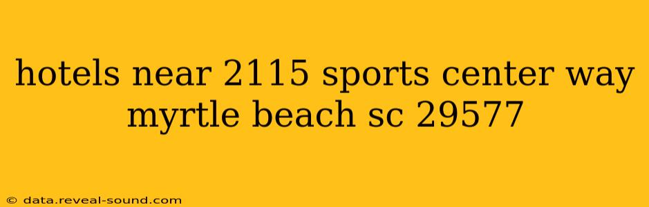 hotels near 2115 sports center way myrtle beach sc 29577