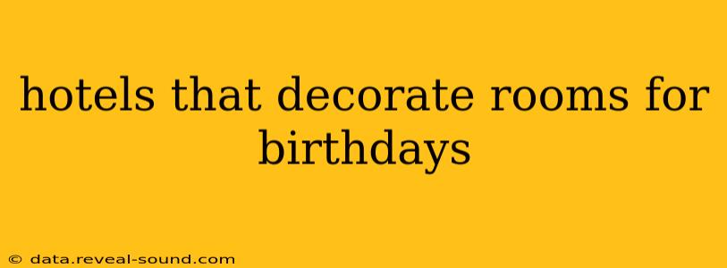 hotels that decorate rooms for birthdays