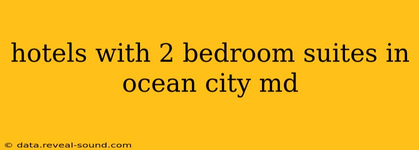 hotels with 2 bedroom suites in ocean city md