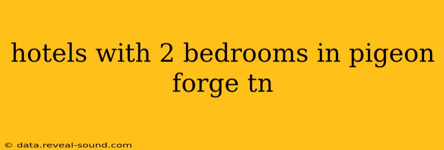 hotels with 2 bedrooms in pigeon forge tn