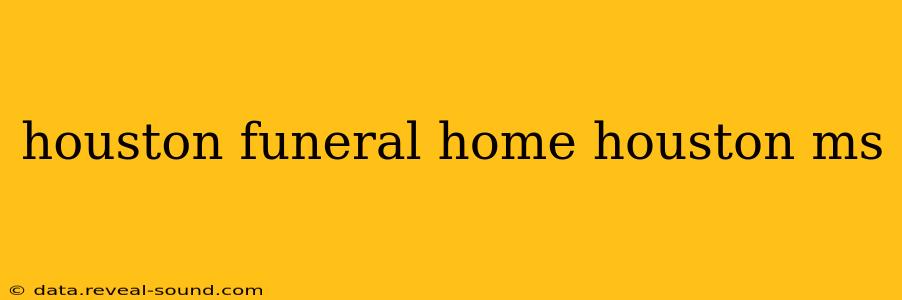houston funeral home houston ms