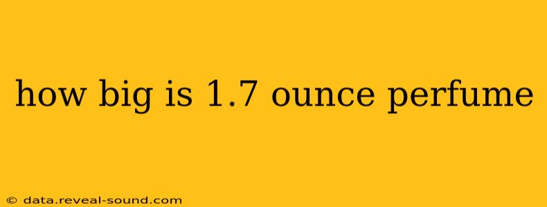 how big is 1.7 ounce perfume