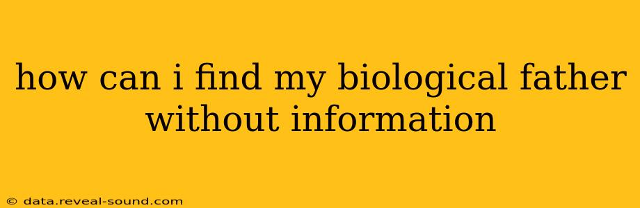 how can i find my biological father without information
