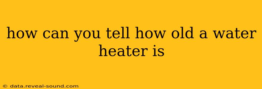 how can you tell how old a water heater is