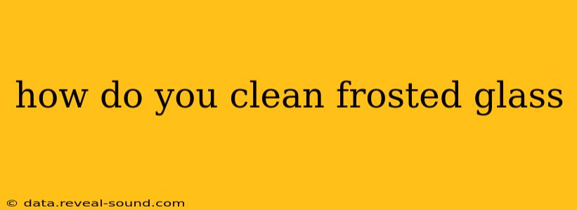 how do you clean frosted glass