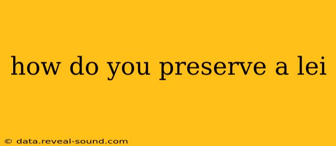 how do you preserve a lei
