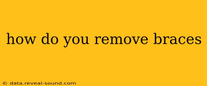 how do you remove braces