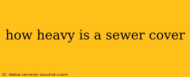 how heavy is a sewer cover