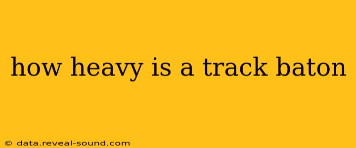 how heavy is a track baton