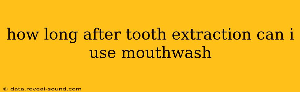 how long after tooth extraction can i use mouthwash