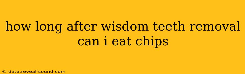 how long after wisdom teeth removal can i eat chips