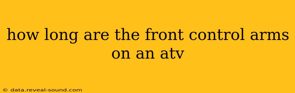 how long are the front control arms on an atv