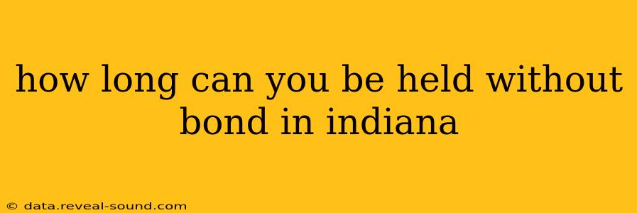 how long can you be held without bond in indiana