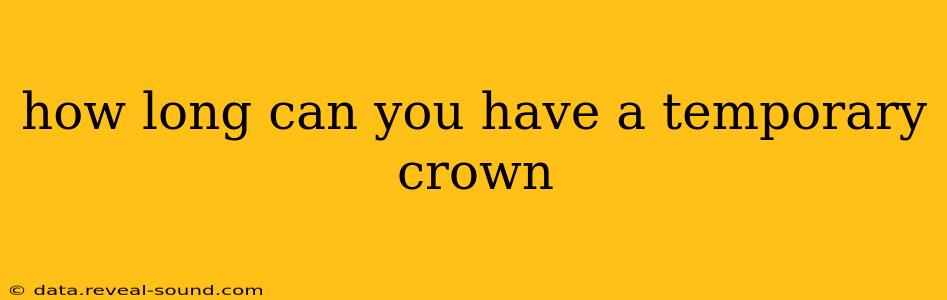 how long can you have a temporary crown
