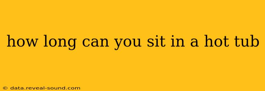how long can you sit in a hot tub