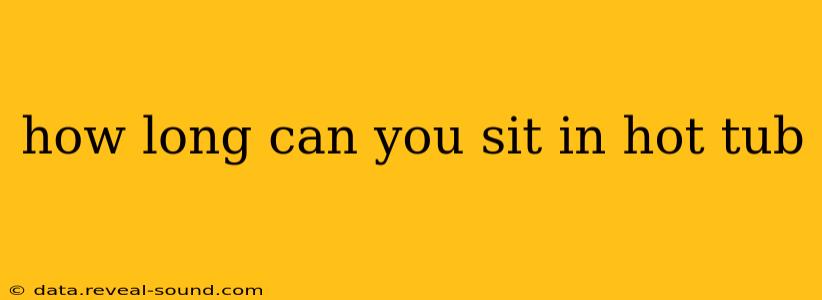 how long can you sit in hot tub