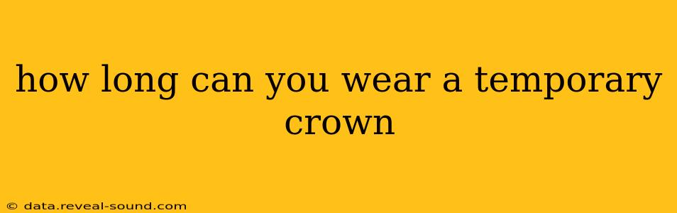 how long can you wear a temporary crown