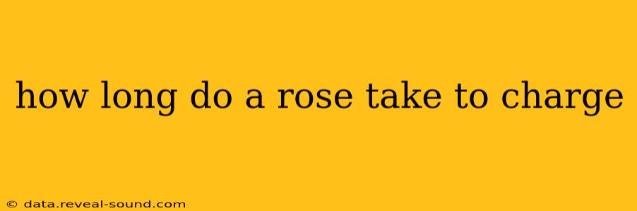 how long do a rose take to charge