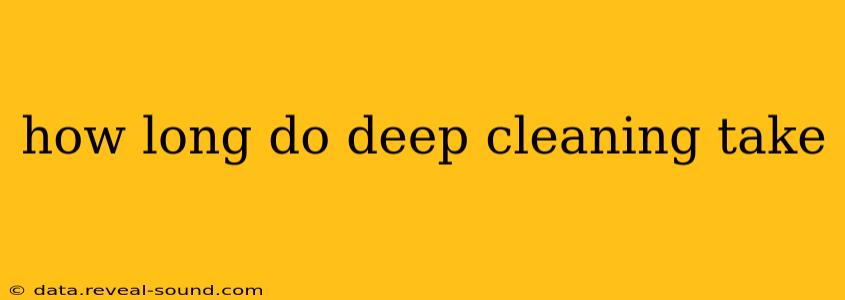 how long do deep cleaning take