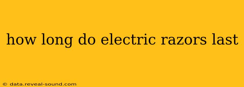 how long do electric razors last