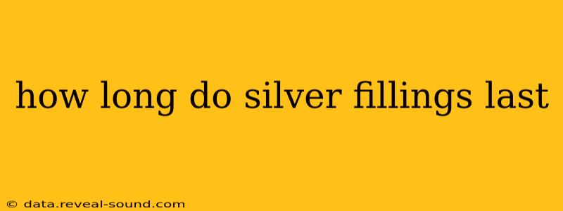 how long do silver fillings last