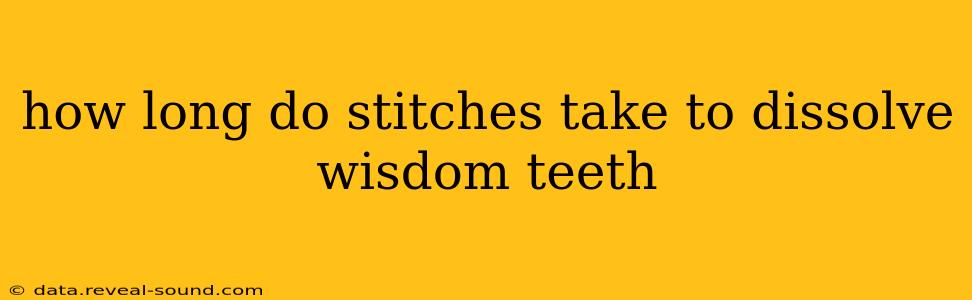 how long do stitches take to dissolve wisdom teeth