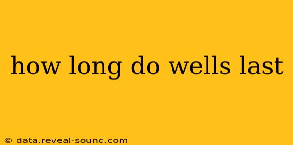 how long do wells last