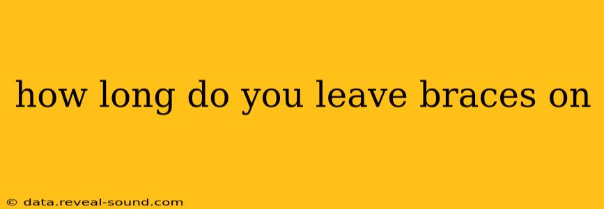 how long do you leave braces on