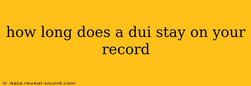 how long does a dui stay on your record