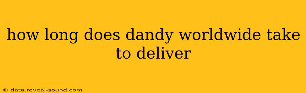 how long does dandy worldwide take to deliver