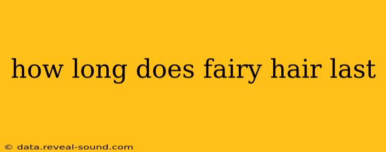 how long does fairy hair last