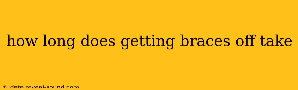 how long does getting braces off take
