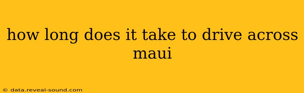 how long does it take to drive across maui