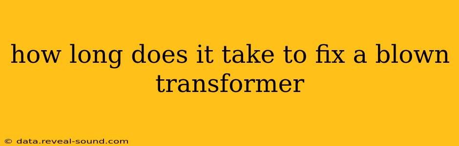 how long does it take to fix a blown transformer