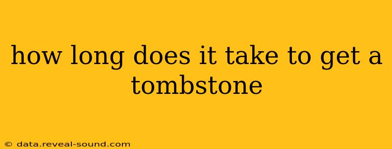 how long does it take to get a tombstone