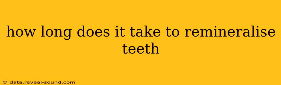 how long does it take to remineralise teeth