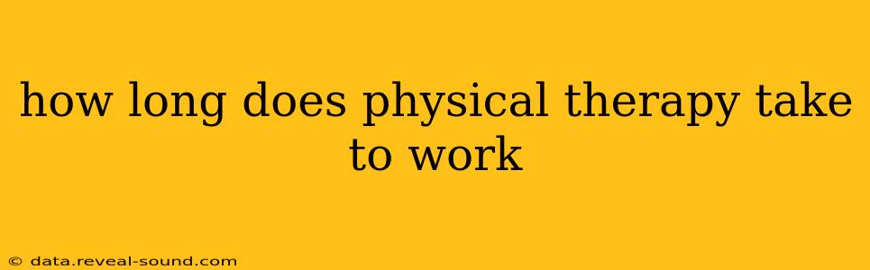 how long does physical therapy take to work