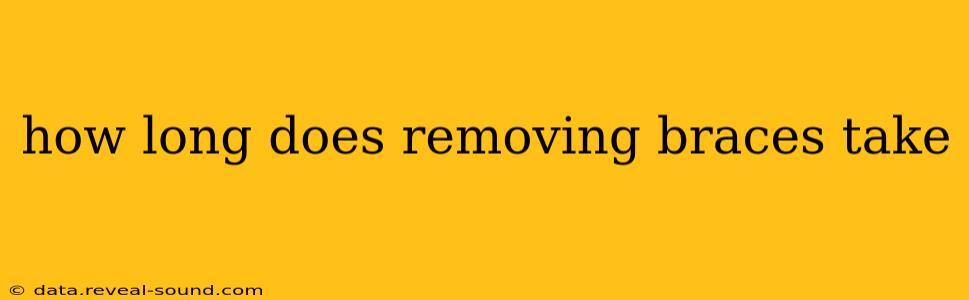 how long does removing braces take