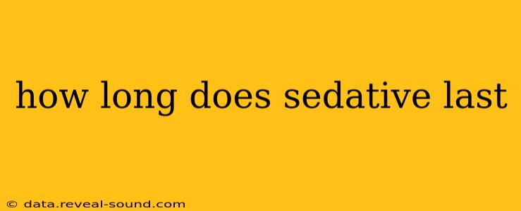 how long does sedative last