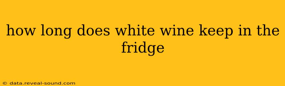 how long does white wine keep in the fridge
