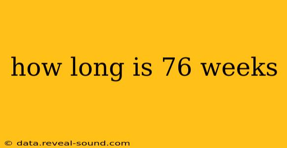 how long is 76 weeks
