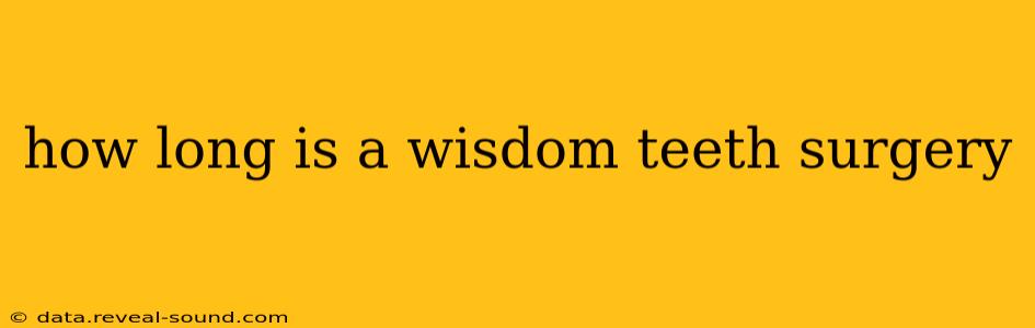 how long is a wisdom teeth surgery