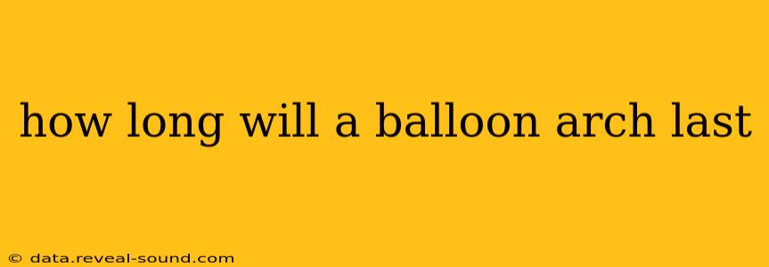 how long will a balloon arch last