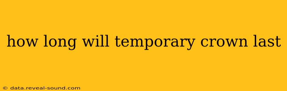 how long will temporary crown last