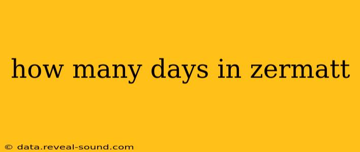 how many days in zermatt