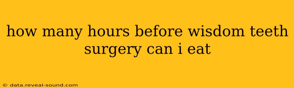 how many hours before wisdom teeth surgery can i eat