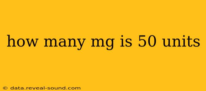 how many mg is 50 units