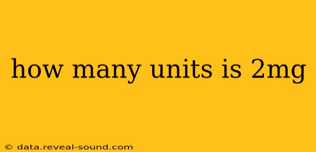 how many units is 2mg